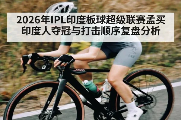 2026年IPL印度板球超级联赛孟买印度人夺冠与打击顺序复盘分析